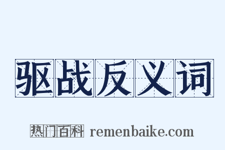 驱战反义词是什么意思的图片